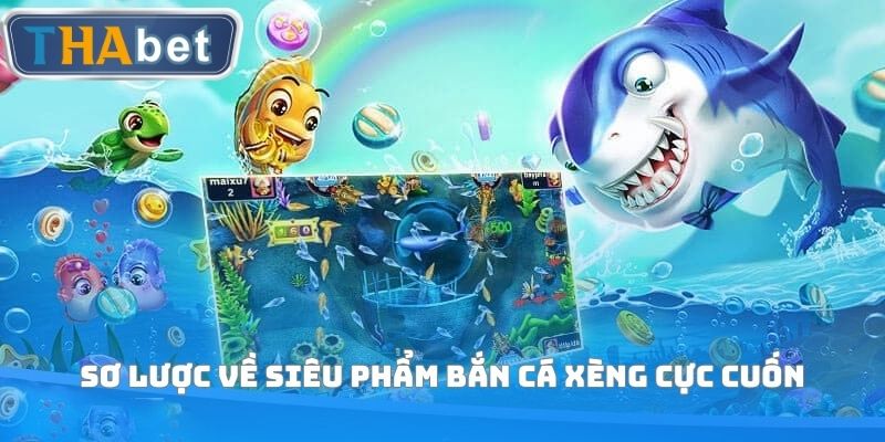 Sơ lược về siêu phẩm Bắn cá xèng cực cuốn