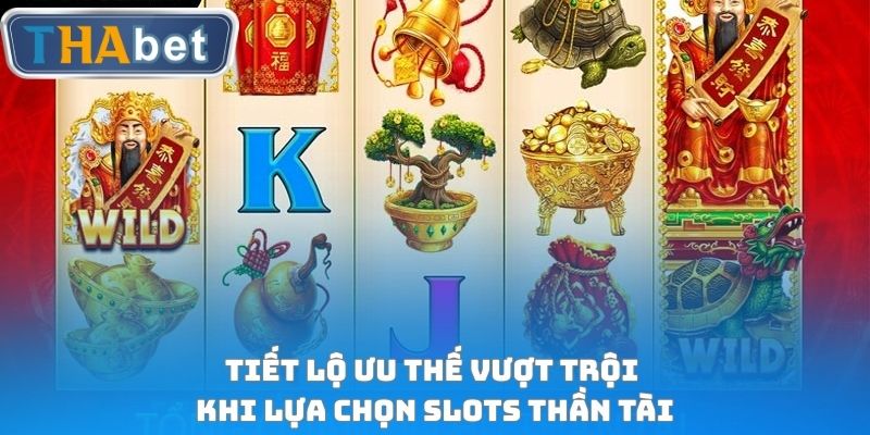 Tiết lộ ưu thế vượt trội khi lựa chọn slots thần tài